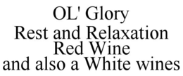 OL' GLORY REST AND RELAXATION RED WINE AND ALSO A WHITE WINES trademark