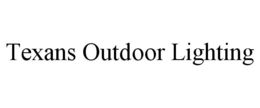 TEXANS OUTDOOR LIGHTING trademark