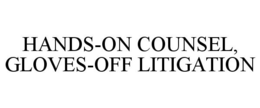 HANDS-ON COUNSEL, GLOVES-OFF LITIGATION trademark