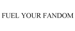 FUEL YOUR FANDOM trademark