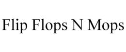 FLIP FLOPS N MOPS trademark