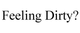 FEELING DIRTY? trademark