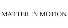 MATTER IN MOTION trademark