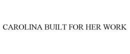 CAROLINA BUILT FOR HER WORK trademark