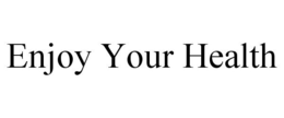 ENJOY YOUR HEALTH trademark