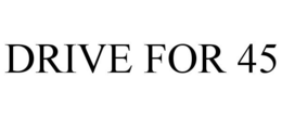 DRIVE FOR 45 trademark