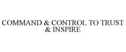 COMMAND & CONTROL TO TRUST & INSPIRE trademark