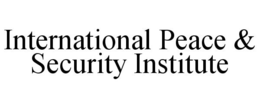 INTERNATIONAL PEACE & SECURITY INSTITUTE trademark