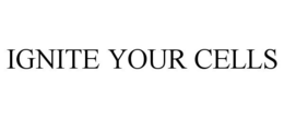 IGNITE YOUR CELLS trademark