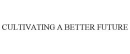 CULTIVATING A BETTER FUTURE trademark