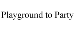 PLAYGROUND TO PARTY trademark