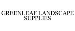 GREENLEAF LANDSCAPE SUPPLIES trademark