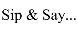 SIP & SAY... trademark