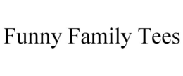 FUNNY FAMILY TEES trademark