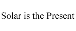 SOLAR IS THE PRESENT trademark