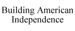 BUILDING AMERICAN INDEPENDENCE trademark