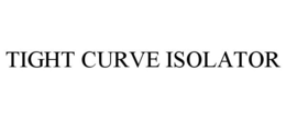 TIGHT CURVE ISOLATOR trademark