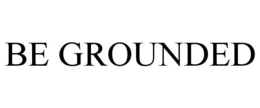 BE GROUNDED trademark