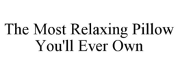 THE MOST RELAXING PILLOW YOU'LL EVER OWN trademark