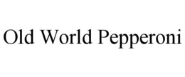 OLD WORLD PEPPERONI trademark