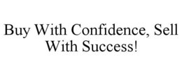 BUY WITH CONFIDENCE, SELL WITH SUCCESS! trademark