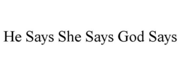HE SAYS SHE SAYS GOD SAYS trademark