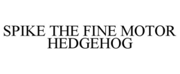 SPIKE THE FINE MOTOR HEDGEHOG trademark