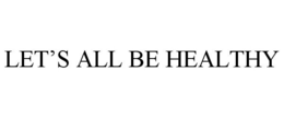 LET'S ALL BE HEALTHY trademark