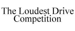 THE LOUDEST DRIVE COMPETITION trademark