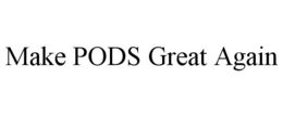 MAKE PODS GREAT AGAIN trademark