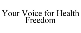 YOUR VOICE FOR HEALTH FREEDOM trademark