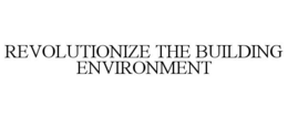 REVOLUTIONIZE THE BUILDING ENVIRONMENT trademark