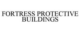 FORTRESS PROTECTIVE BUILDINGS trademark