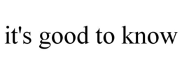 IT'S GOOD TO KNOW trademark