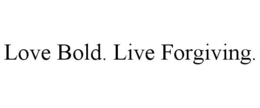 LOVE BOLD. LIVE FORGIVING. trademark