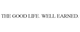 THE GOOD LIFE. WELL EARNED. trademark