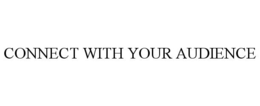 CONNECT WITH YOUR AUDIENCE trademark