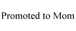 PROMOTED TO MOM trademark