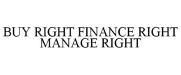 BUY RIGHT FINANCE RIGHT MANAGE RIGHT trademark