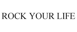ROCK YOUR LIFE trademark