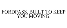 FORDPASS. BUILT TO KEEP YOU MOVING. trademark