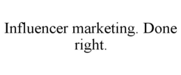 INFLUENCER MARKETING. DONE RIGHT. trademark