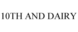 10TH AND DAIRY trademark