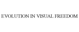EVOLUTION IN VISUAL FREEDOM trademark