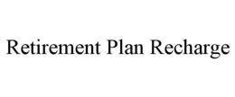 RETIREMENT PLAN RECHARGE trademark