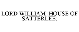 LORD WILLIAM :HOUSE OF SATTERLEE: trademark