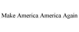 MAKE AMERICA AMERICA AGAIN trademark