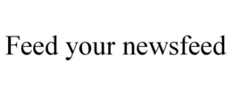 FEED YOUR NEWSFEED trademark