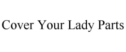 COVER YOUR LADY PARTS trademark