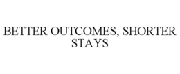 BETTER OUTCOMES, SHORTER STAYS trademark